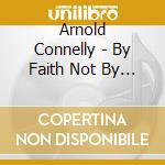 Arnold Connelly - By Faith Not By Sight cd