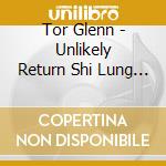 Tor Glenn - Unlikely Return Shi Lung Woo cd