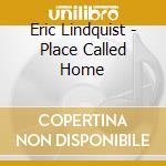 Eric Lindquist - Place Called Home cd