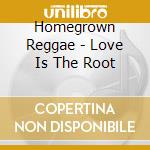 Homegrown Reggae - Love Is The Root cd