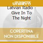 Latvian Radio - Give In To The Night cd