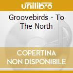 Groovebirds - To The North cd