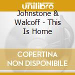 Johnstone & Walcoff - This Is Home cd
