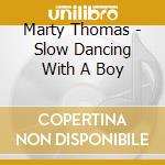 Marty Thomas - Slow Dancing With A Boy cd