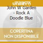 John W Garden - Rock A Doodle Blue cd