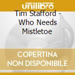Tim Stafford - Who Needs Mistletoe cd