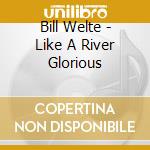 Bill Welte - Like A River Glorious cd