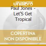 Paul Jones - Let'S Get Tropical cd