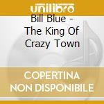 Bill Blue - The King Of Crazy Town cd