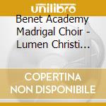 Benet Academy Madrigal Choir - Lumen Christi (Live) cd musicale