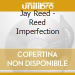 Jay Reed - Reed Imperfection cd