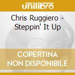 Chris Ruggiero - Steppin' It Up cd musicale
