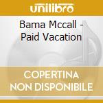 Bama Mccall - Paid Vacation cd musicale