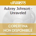 Aubrey Johnson - Unraveled cd