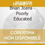Brian Joens - Poorly Educated cd musicale
