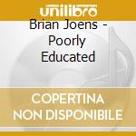 Brian Joens - Poorly Educated cd