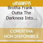 Brotha Frank - Outta The Darkness Into The Light cd musicale