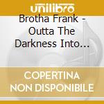 Brotha Frank - Outta The Darkness Into The Light cd