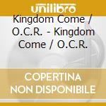 Kingdom Come / O.C.R. - Kingdom Come / O.C.R. cd