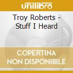 Troy Roberts - Stuff I Heard cd