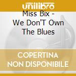 Miss Bix - We Don'T Own The Blues cd musicale