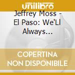 Jeffrey Moss - El Paso: We'Ll Always Remember You cd musicale