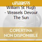 William St Hugh - Weasels Devour The Sun cd