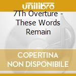 7Th Overture - These Words Remain cd