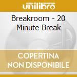 Breakroom - 20 Minute Break cd musicale