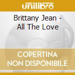 Brittany Jean - All The Love cd musicale