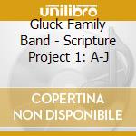 Gluck Family Band - Scripture Project 1: A-J cd musicale