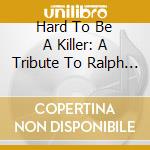 Hard To Be A Killer: A Tribute To Ralph Gean / Var - Hard To Be A Killer: A Tribute To Ralph Gean / Var cd musicale