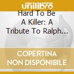 Hard To Be A Killer: A Tribute To Ralph Gean / Var - Hard To Be A Killer: A Tribute To Ralph Gean / Var cd