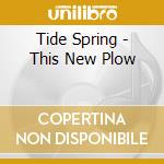 Tide Spring - This New Plow cd