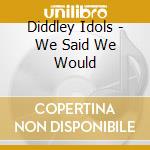Diddley Idols - We Said We Would cd