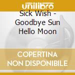 Sick Wish - Goodbye Sun Hello Moon cd
