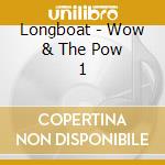 Longboat - Wow & The Pow 1 cd