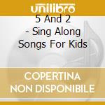 5 And 2 - Sing Along Songs For Kids cd