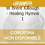 W Brent Killough - Healing Hymns 1 cd