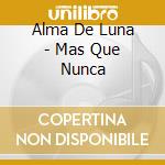 Alma De Luna - Mas Que Nunca cd