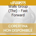 Walls Group (The) - Fast Forward cd musicale di Walls Group (The)