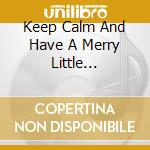 Keep Calm And Have A Merry Little Christmas / Various cd