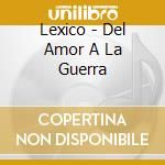 Lexico - Del Amor A La Guerra cd