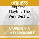 Big Star - Playlist: The Very Best Of cd