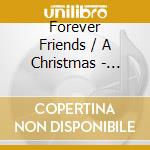 Forever Friends / A Christmas - Forever Friends A Christmas Wish For You (3 Cd) cd musicale di Various Artists
