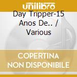 Day Tripper-15 Anos De.. / Various cd musicale