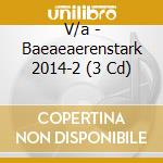 V/a - Baeaeaerenstark 2014-2 (3 Cd) cd musicale di V/a