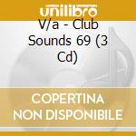 V/a - Club Sounds 69 (3 Cd) cd musicale di V/a