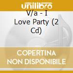 V/a - I Love Party (2 Cd) cd