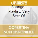 Sponge - Playlist: Very Best Of cd musicale di Sponge
